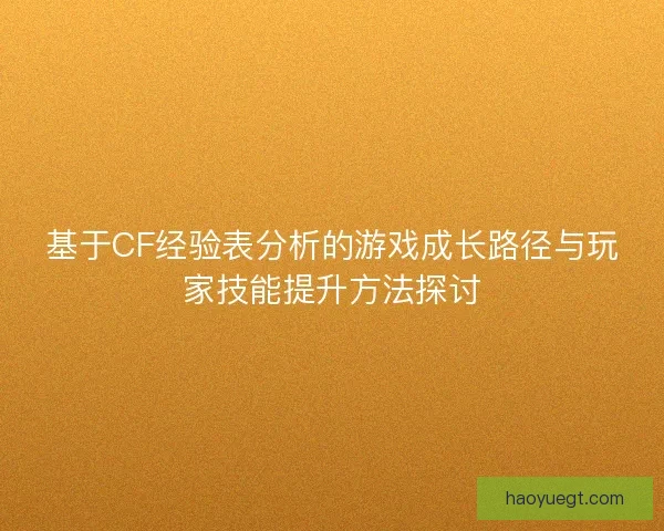 基于CF经验表分析的游戏成长路径与玩家技能提升方法探讨