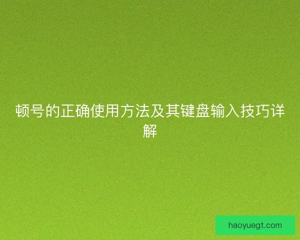 顿号的正确使用方法及其键盘输入技巧详解
