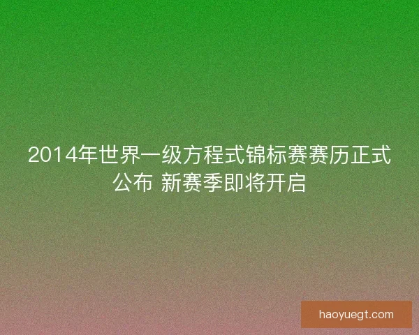 2014年世界一级方程式锦标赛赛历正式公布 新赛季即将开启